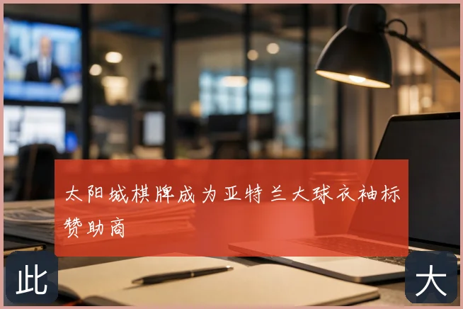 太阳城棋牌成为亚特兰大球衣袖标赞助商