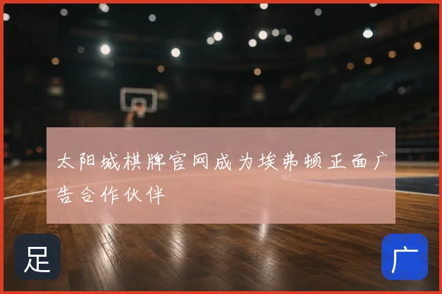 太阳城棋牌官网成为埃弗顿正面广告合作伙伴